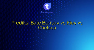 Prediksi Bate Borisov vs Kiev vs Chelsea