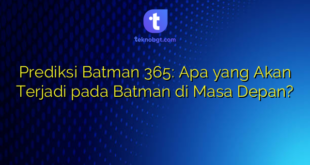 Prediksi Batman 365: Apa yang Akan Terjadi pada Batman di Masa Depan?