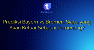 Prediksi Bayern vs Bremen: Siapa yang Akan Keluar Sebagai Pemenang?