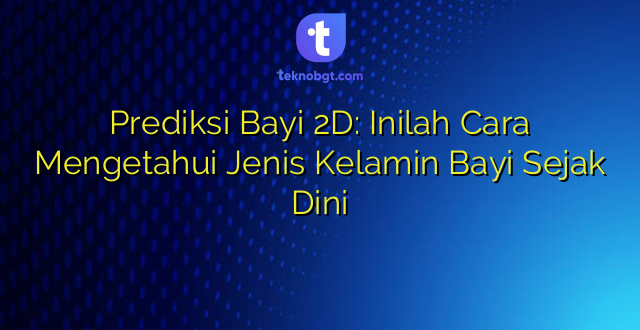 Prediksi Bayi 2D: Inilah Cara Mengetahui Jenis Kelamin Bayi Sejak Dini