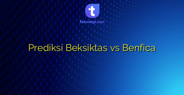 Prediksi Beksiktas vs Benfica