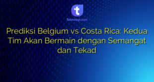 Prediksi Belgium vs Costa Rica: Kedua Tim Akan Bermain dengan Semangat dan Tekad