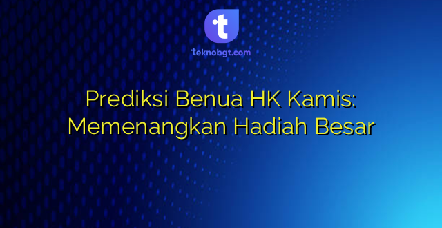 Prediksi Benua HK Kamis: Memenangkan Hadiah Besar