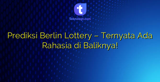 Prediksi Berlin Lottery – Ternyata Ada Rahasia di Baliknya!