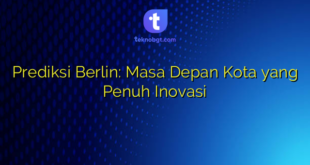 Prediksi Berlin: Masa Depan Kota yang Penuh Inovasi