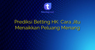 Prediksi Betting HK: Cara Jitu Menaikkan Peluang Menang