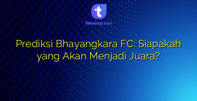 Prediksi Bhayangkara FC: Siapakah yang Akan Menjadi Juara?