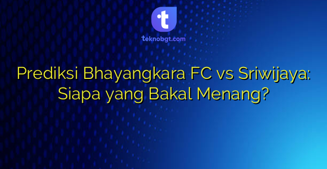 Prediksi Bhayangkara FC vs Sriwijaya: Siapa yang Bakal Menang?