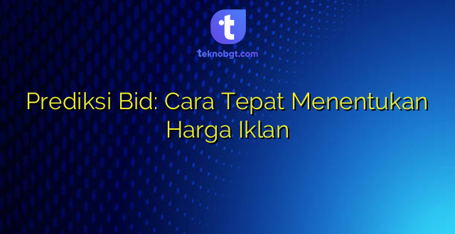 Prediksi Bid: Cara Tepat Menentukan Harga Iklan