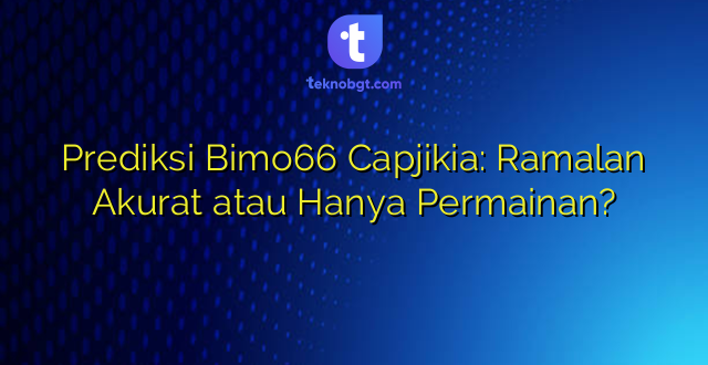 Prediksi Bimo66 Capjikia: Ramalan Akurat atau Hanya Permainan?