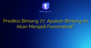 Prediksi Bintang 77: Apakah Bintang Ini Akan Menjadi Fenomenal?