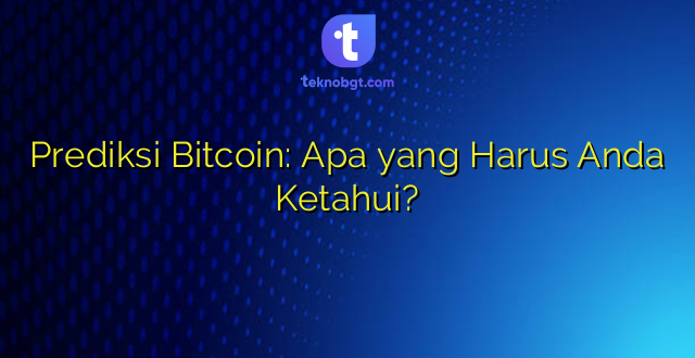 Prediksi Bitcoin: Apa yang Harus Anda Ketahui?