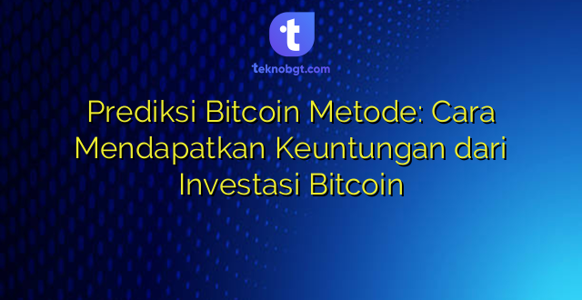 Prediksi Bitcoin Metode: Cara Mendapatkan Keuntungan dari Investasi Bitcoin