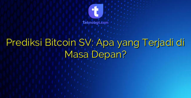 Prediksi Bitcoin SV: Apa yang Terjadi di Masa Depan?