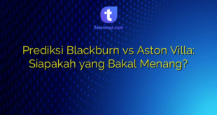 Prediksi Blackburn vs Aston Villa: Siapakah yang Bakal Menang?
