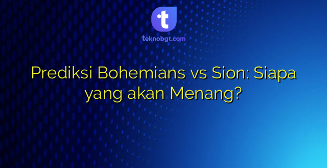 Prediksi Bohemians vs Sion: Siapa yang akan Menang?