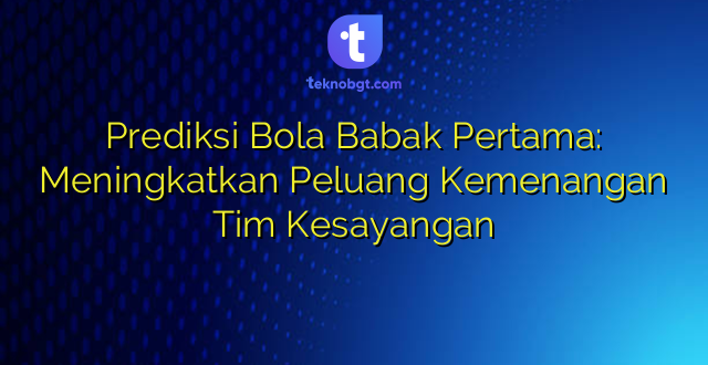 Prediksi Bola Babak Pertama: Meningkatkan Peluang Kemenangan Tim Kesayangan