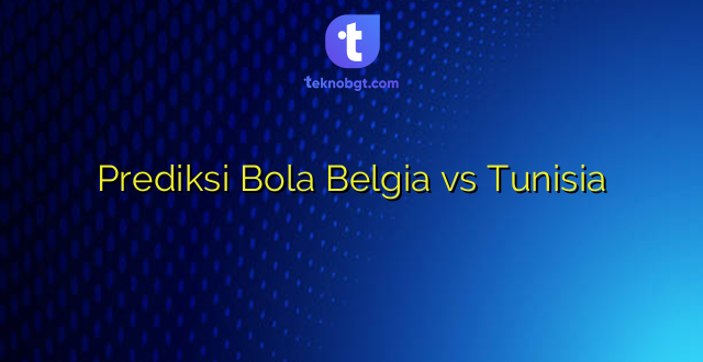 Prediksi Bola Belgia vs Tunisia