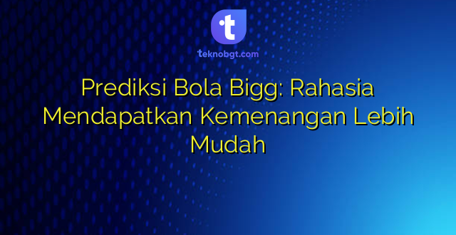 Prediksi Bola Bigg: Rahasia Mendapatkan Kemenangan Lebih Mudah