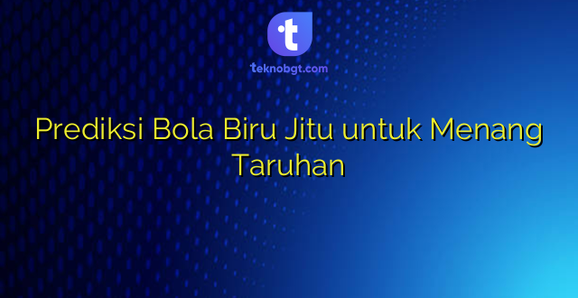 Prediksi Bola Biru Jitu untuk Menang Taruhan