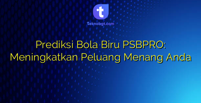Prediksi Bola Biru PSBPRO: Meningkatkan Peluang Menang Anda