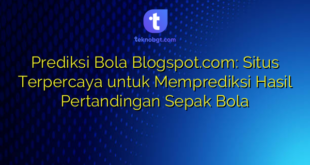 Prediksi Bola Blogspot.com: Situs Terpercaya untuk Memprediksi Hasil Pertandingan Sepak Bola