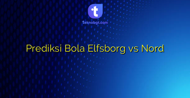 Prediksi Bola Elfsborg vs Nord