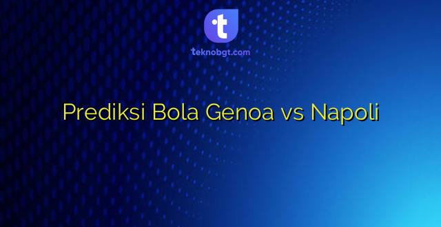 Prediksi Bola Genoa vs Napoli
