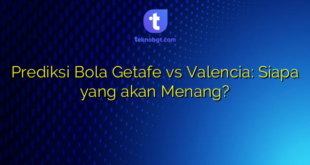 Prediksi Bola Getafe vs Valencia: Siapa yang akan Menang?