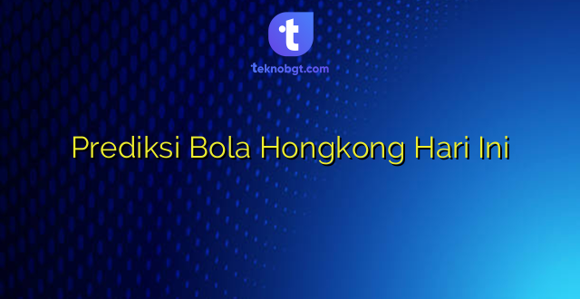 Prediksi Bola Hongkong Hari Ini