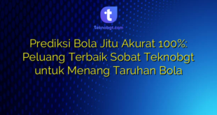 Prediksi Bola Jitu Akurat 100%: Peluang Terbaik Sobat Teknobgt untuk Menang Taruhan Bola