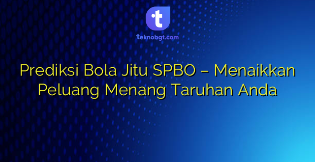 Prediksi Bola Jitu SPBO – Menaikkan Peluang Menang Taruhan Anda