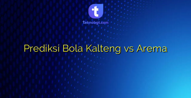 Prediksi Bola Kalteng vs Arema