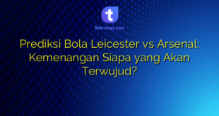 Prediksi Bola Leicester vs Arsenal: Kemenangan Siapa yang Akan Terwujud?