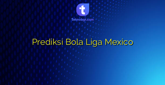 Prediksi Bola Liga Mexico