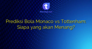 Prediksi Bola Monaco vs Tottenham: Siapa yang akan Menang?