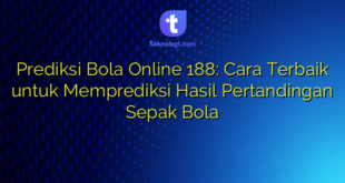 Prediksi Bola Online 188: Cara Terbaik untuk Memprediksi Hasil Pertandingan Sepak Bola