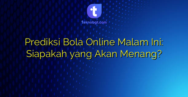 Prediksi Bola Online Malam Ini: Siapakah yang Akan Menang?