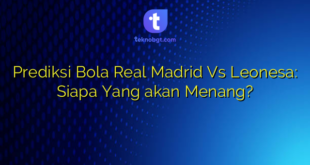 Prediksi Bola Real Madrid Vs Leonesa: Siapa Yang akan Menang?