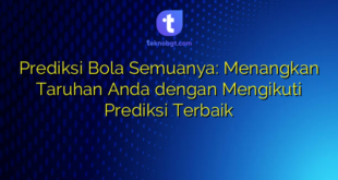 Prediksi Bola Semuanya: Menangkan Taruhan Anda dengan Mengikuti Prediksi Terbaik
