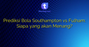 Prediksi Bola Southampton vs Fulham: Siapa yang akan Menang?