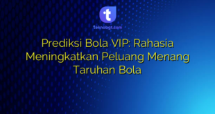 Prediksi Bola VIP: Rahasia Meningkatkan Peluang Menang Taruhan Bola