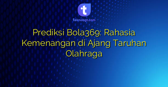Prediksi Bola369: Rahasia Kemenangan di Ajang Taruhan Olahraga