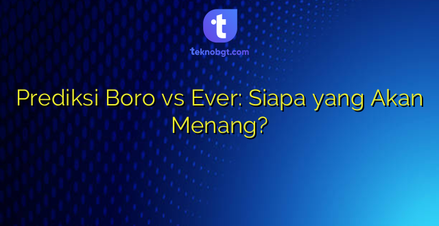 Prediksi Boro vs Ever: Siapa yang Akan Menang?