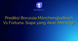 Prediksi Borussia Mönchengladbach Vs Fortuna: Siapa yang Akan Menang?