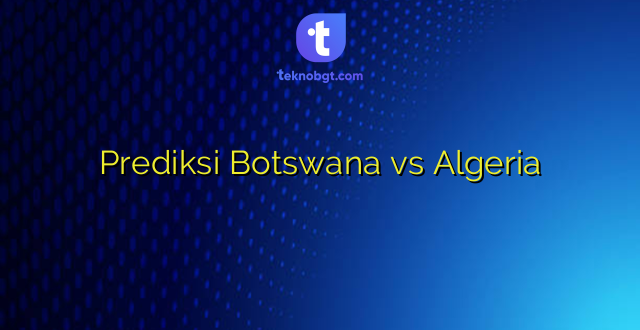 Prediksi Botswana vs Algeria