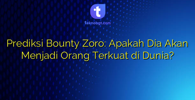Prediksi Bounty Zoro: Apakah Dia Akan Menjadi Orang Terkuat di Dunia?