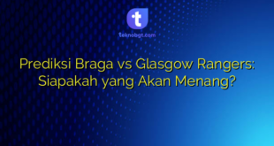 Prediksi Braga vs Glasgow Rangers: Siapakah yang Akan Menang?