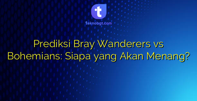 Prediksi Bray Wanderers vs Bohemians: Siapa yang Akan Menang?