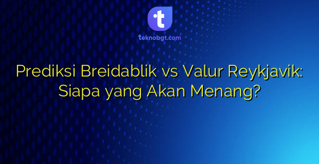 Prediksi Breidablik vs Valur Reykjavik: Siapa yang Akan Menang?
